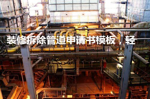 装修拆除管道申请书模板，轻松办理装修无忧保障